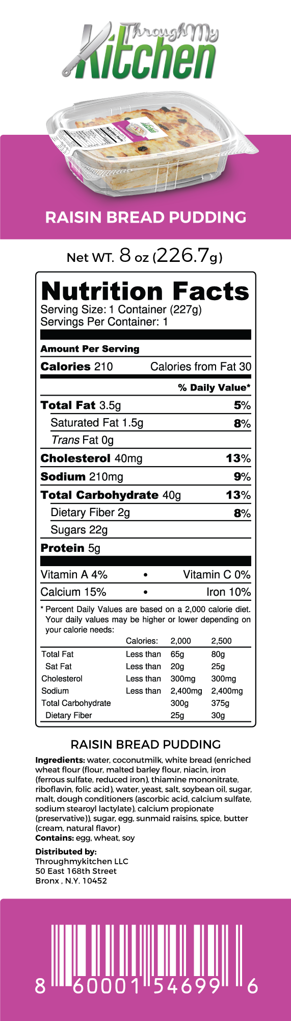 Raisin Bread Pudding 8oz - Nutritional label Made with Bread,eggs, coconut milk, tea mixture spice of cinnamon, cloves, anise star, raisins and sugar.  THROUGHMYKITCHEN